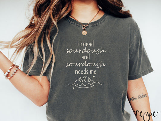 I Knead Sourdough and Sourdough Needs Me Comfort Colors Shirt, Pun Sourdough Tee, Bread Maker Gift T-Shirt, Funny Baking Tee, Homesteading